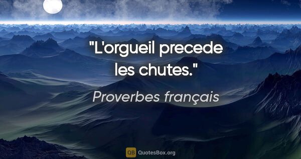 Proverbes français citation: "L'orgueil precede les chutes."