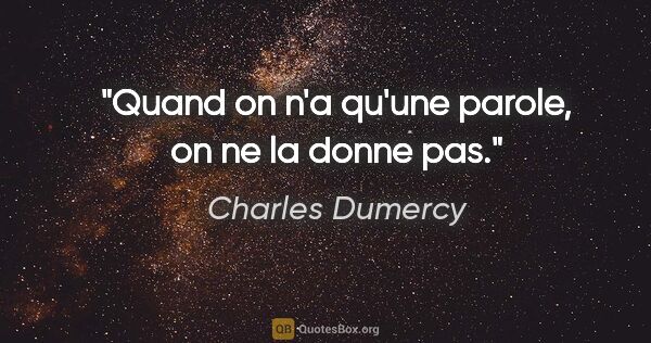 Charles Dumercy citation: "Quand on n'a qu'une parole, on ne la donne pas."