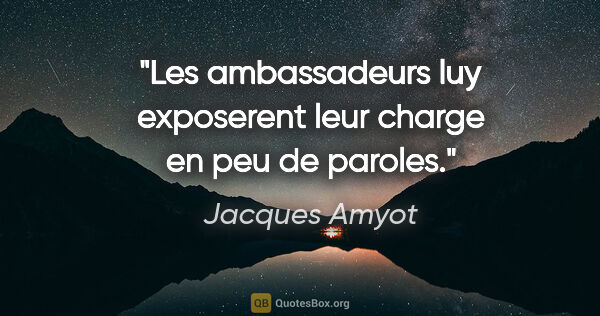 Jacques Amyot citation: "Les ambassadeurs luy exposerent leur charge en peu de paroles."