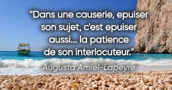 Augusta Amiel-Lapeyre citation: "Dans une causerie, epuiser son sujet, c'est epuiser aussi......"