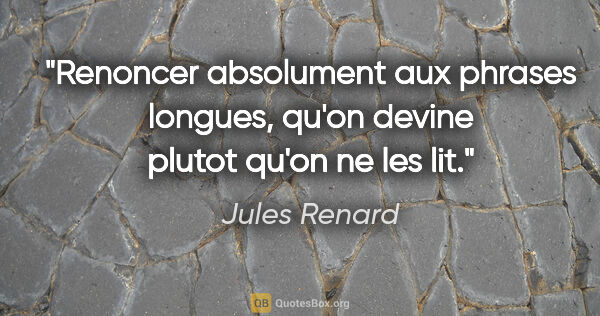 Jules Renard citation: "Renoncer absolument aux phrases longues, qu'on devine plutot..."
