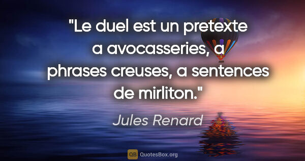 Jules Renard citation: "Le duel est un pretexte a avocasseries, a phrases creuses, a..."
