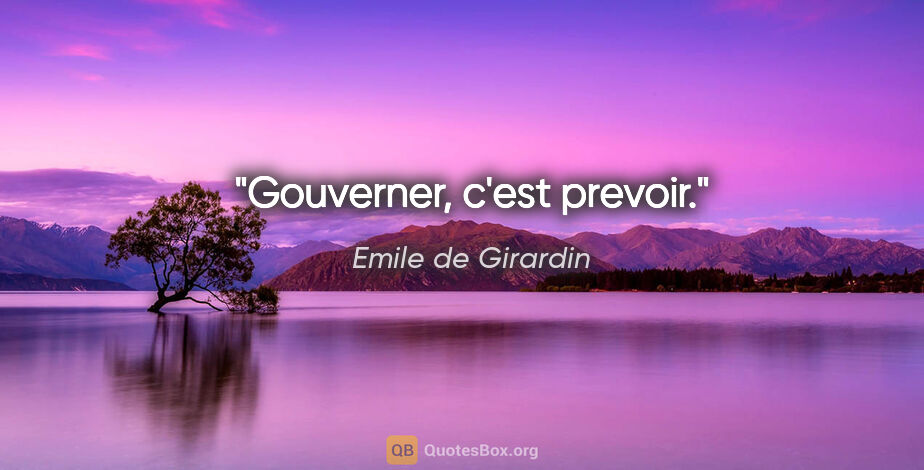 Emile de Girardin citation: "Gouverner, c'est prevoir."