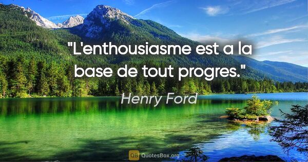 Henry Ford citation: "L'enthousiasme est a la base de tout progres."
