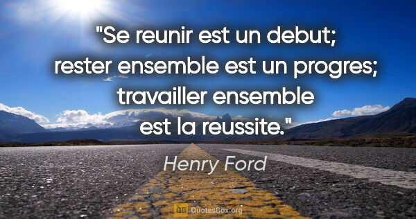 Henry Ford citation: "Se reunir est un debut; rester ensemble est un progres;..."