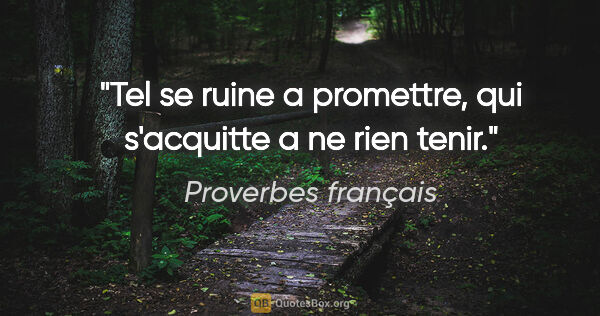 Proverbes français citation: "Tel se ruine a promettre, qui s'acquitte a ne rien tenir."