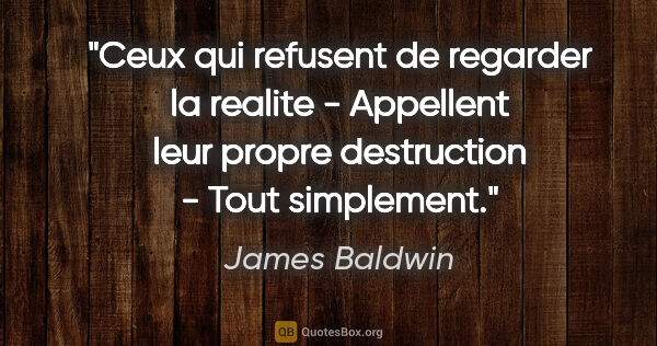 James Baldwin citation: "Ceux qui refusent de regarder la realite - Appellent leur..."