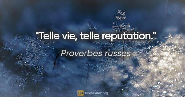 Proverbes russes citation: "Telle vie, telle reputation."