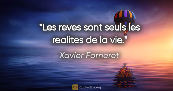 Xavier Forneret citation: "Les reves sont seuls les realites de la vie."