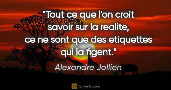 Alexandre Jollien citation: "Tout ce que l'on croit savoir sur la realite, ce ne sont que..."