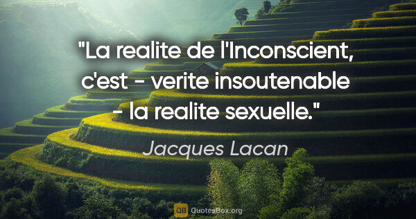 Jacques Lacan citation: "La realite de l'Inconscient, c'est - verite insoutenable - la..."