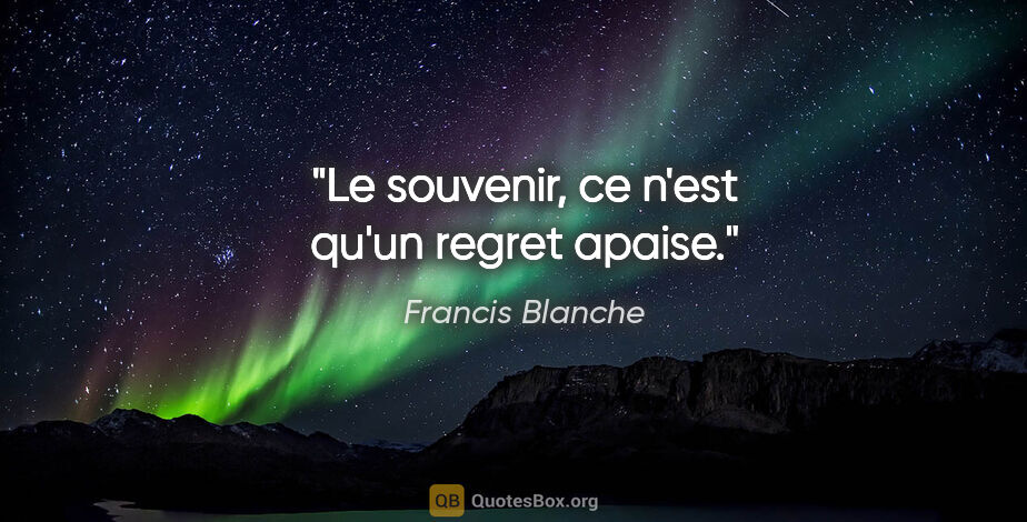 Francis Blanche citation: "Le souvenir, ce n'est qu'un regret apaise."