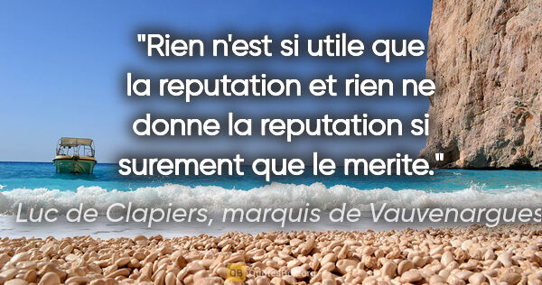 Luc de Clapiers, marquis de Vauvenargues citation: "Rien n'est si utile que la reputation et rien ne donne la..."