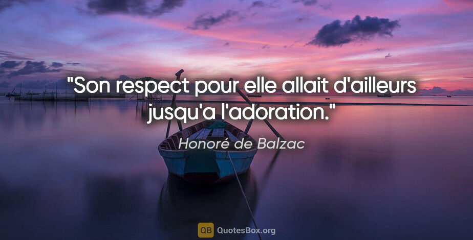 Honoré de Balzac citation: "Son respect pour elle allait d'ailleurs jusqu'a l'adoration."