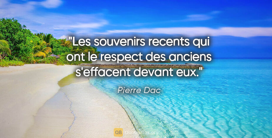 Pierre Dac citation: "Les souvenirs recents qui ont le respect des anciens..."