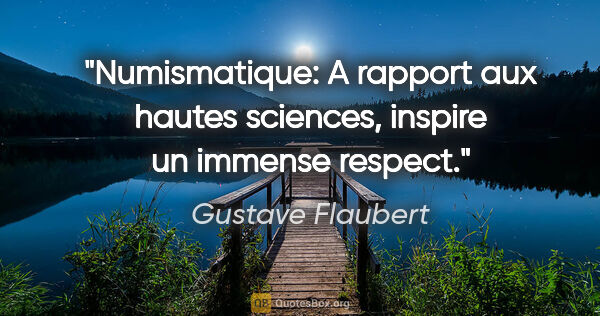 Gustave Flaubert citation: "Numismatique: A rapport aux hautes sciences, inspire un..."