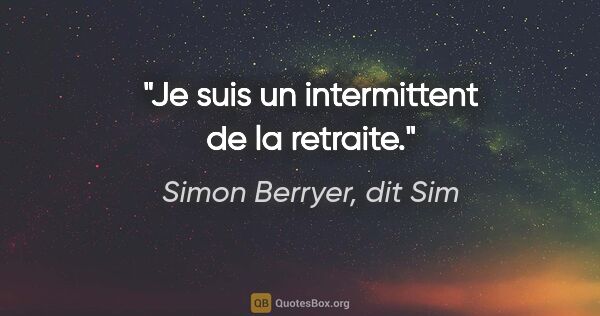 Simon Berryer, dit Sim citation: "Je suis un intermittent de la retraite."