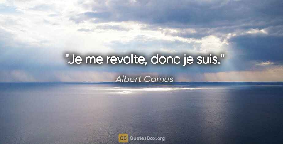 Albert Camus citation: "Je me revolte, donc je suis."