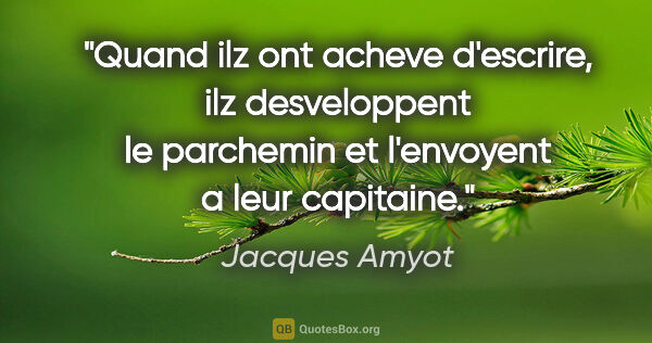 Jacques Amyot citation: "Quand ilz ont acheve d'escrire, ilz desveloppent le parchemin..."