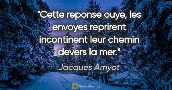 Jacques Amyot citation: "Cette reponse ouye, les envoyes reprirent incontinent leur..."