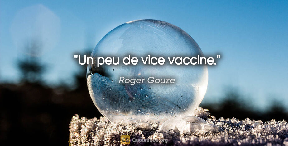 Roger Gouze citation: "Un peu de vice vaccine."