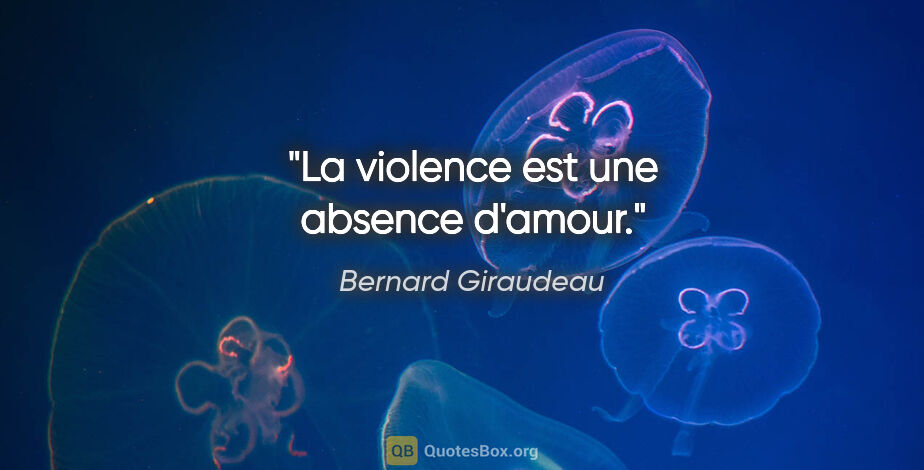 Bernard Giraudeau citation: "La violence est une absence d'amour."