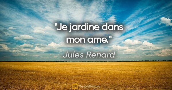 Jules Renard citation: "Je jardine dans mon ame."