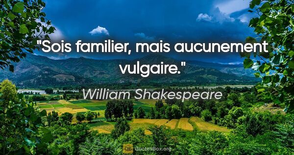 William Shakespeare citation: "Sois familier, mais aucunement vulgaire."