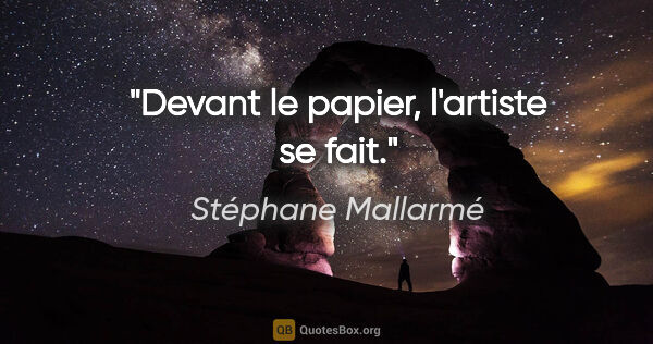 Stéphane Mallarmé citation: "Devant le papier, l'artiste se fait."