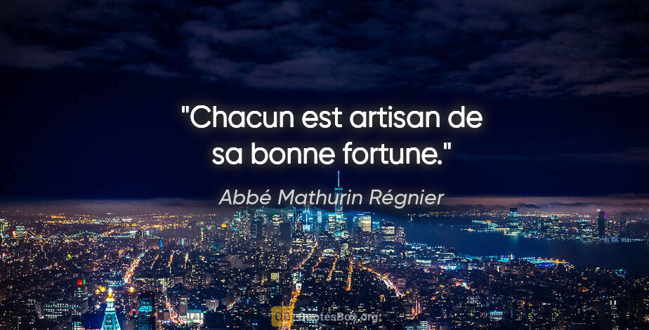 Abbé Mathurin Régnier citation: "Chacun est artisan de sa bonne fortune."
