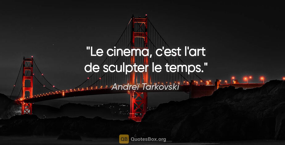 Andreï Tarkovski citation: "Le cinema, c'est l'art de sculpter le temps."