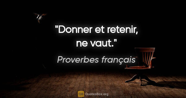 Proverbes français citation: "Donner et retenir, ne vaut."