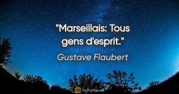 Gustave Flaubert citation: "Marseillais: Tous gens d'esprit."