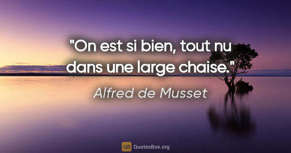 Alfred de Musset citation: "On est si bien, tout nu dans une large chaise."