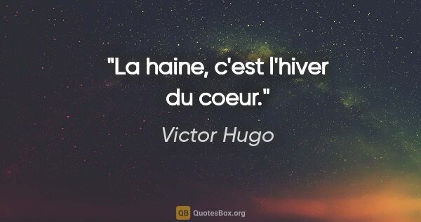 Victor Hugo citation: "La haine, c'est l'hiver du coeur."