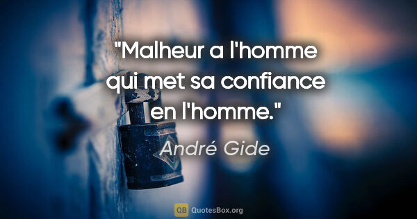 André Gide citation: "Malheur a l'homme qui met sa confiance en l'homme."