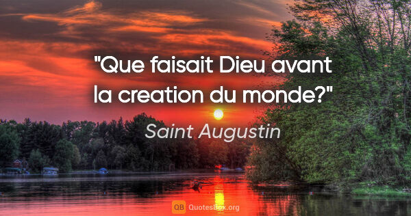 Saint Augustin citation: "Que faisait Dieu avant la creation du monde?"