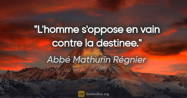 Abbé Mathurin Régnier citation: "L'homme s'oppose en vain contre la destinee."