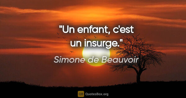 Simone de Beauvoir citation: "Un enfant, c'est un insurge."