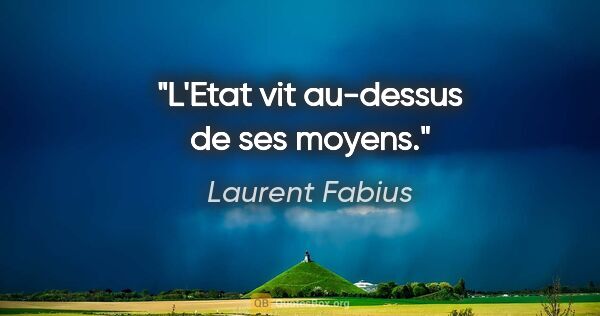 Laurent Fabius citation: "L'Etat vit au-dessus de ses moyens."