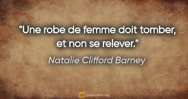 Natalie Clifford Barney citation: "Une robe de femme doit tomber, et non se relever."