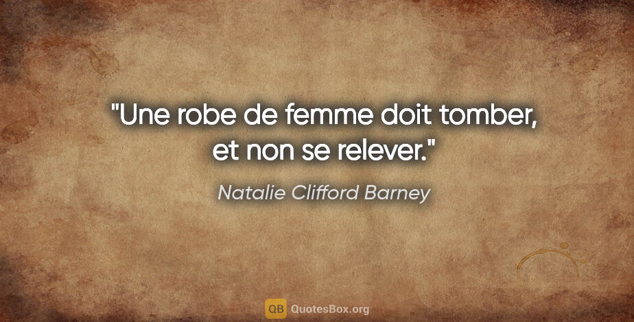 Natalie Clifford Barney citation: "Une robe de femme doit tomber, et non se relever."