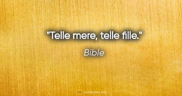 Bible citation: "Telle mere, telle fille."