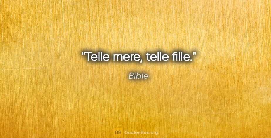 Bible citation: "Telle mere, telle fille."