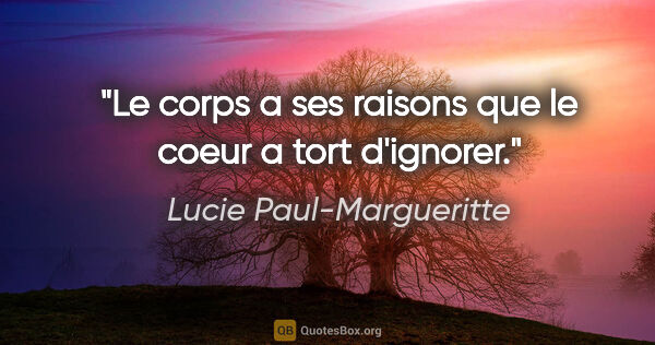 Lucie Paul-Margueritte citation: "Le corps a ses raisons que le coeur a tort d'ignorer."
