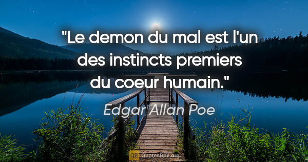 Edgar Allan Poe citation: "Le demon du mal est l'un des instincts premiers du coeur humain."