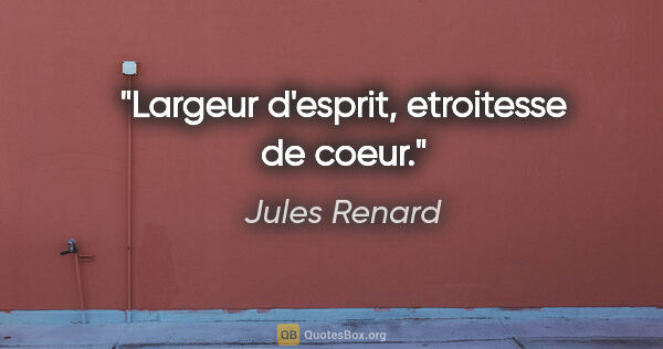 Jules Renard citation: "Largeur d'esprit, etroitesse de coeur."