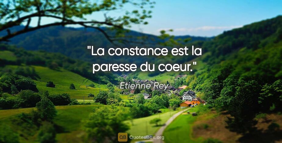 Etienne Rey citation: "La constance est la paresse du coeur."