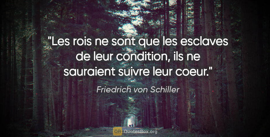 Friedrich von Schiller citation: "Les rois ne sont que les esclaves de leur condition, ils ne..."