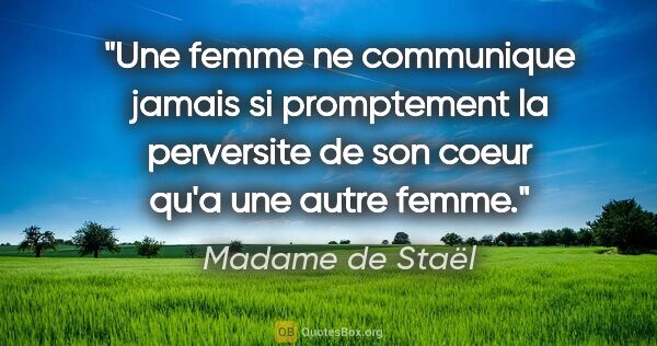 Madame de Staël citation: "Une femme ne communique jamais si promptement la perversite de..."